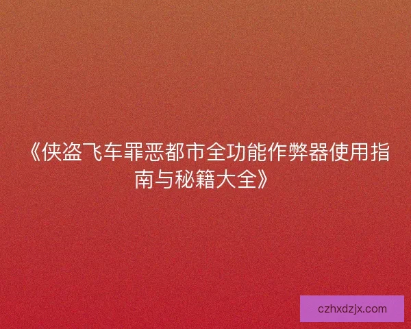 《侠盗飞车罪恶都市全功能作弊器使用指南与秘籍大全》